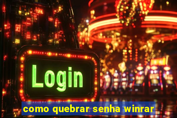 como quebrar senha winrar